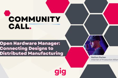 GIG Community Call: Open Hardware Manager – Connecting Designs to Distributed Manufacturing